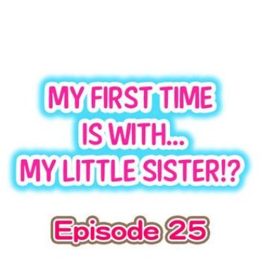 Huge Cock My First Time is with…. My Little Sister?! Ch.25 Indo